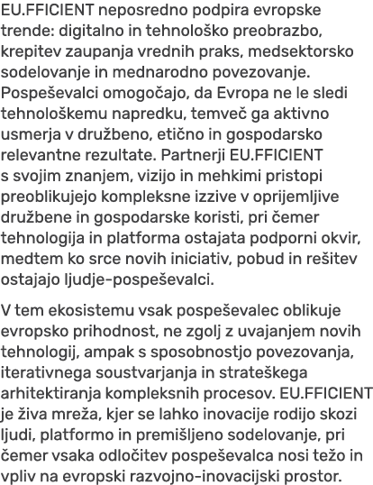 EU.FFICIENT neposredno podpira evropske trende: digitalno in tehnolo ko preobrazbo, krepitev zaupanja vrednih praks, ...