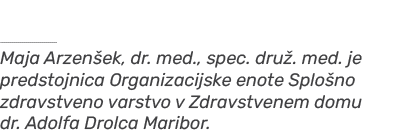 ￼ Maja Arzen ek, dr. med., spec. dru . med. je predstojnica Organizacijske enote Splo no zdravstveno varstvo v Zdravs...