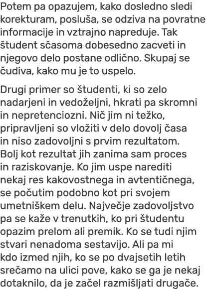 Potem pa opazujem, kako dosledno sledi korekturam, poslu a, se odziva na povratne informacije in vztrajno napreduje. ...