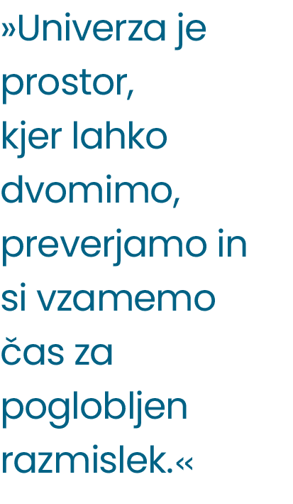 »Univerza je prostor, kjer lahko dvomimo, preverjamo in si vzamemo as za poglobljen razmislek.« 