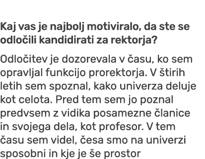 Kaj vas je najbolj motiviralo, da ste se odlo ili kandidirati za rektorja? Odlo itev je dozorevala v asu, ko sem opr...