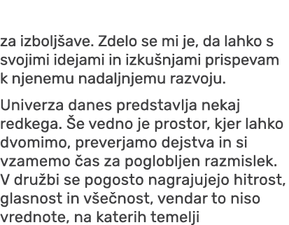 za izbolj ave. Zdelo se mi je, da lahko s svojimi idejami in izku njami prispevam k njenemu nadaljnjemu razvoju. Univ...