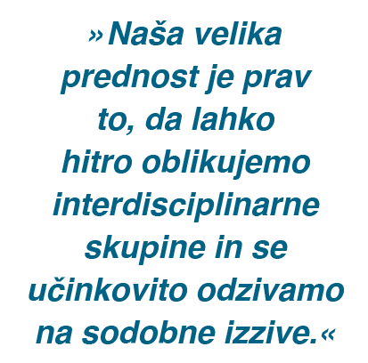 »Na a velika prednost je prav to, da lahko hitro oblikujemo interdisciplinarne skupine in se u inkovito odzivamo na s...