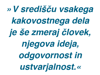 »V sredi u vsakega kakovostnega dela je  e zmeraj  lovek, njegova ideja, odgovornost in ustvarjalnost.«
